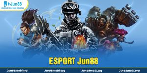 ESport Jun88 - Sảnh Cá Cược Thể Thao Uy Tín Hàng Đầu Châu Á