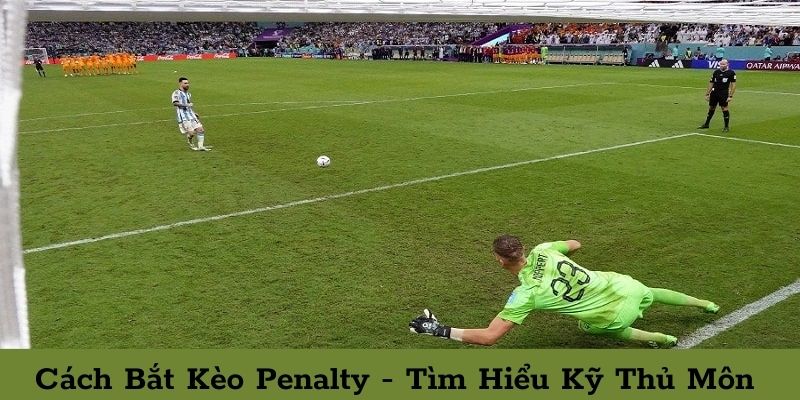 Bắt kèo Penalty chuẩn - tìm hiểu kỹ thủ môn 