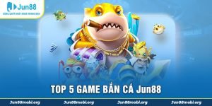 Top 5 Game Bắn Cá Jun88 Được Nhiều Người Lựa Chọn Nhất